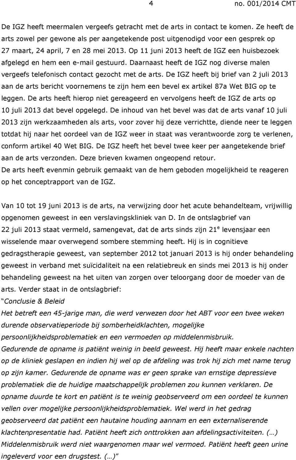 Op 11 juni 2013 heeft de IGZ een huisbezoek afgelegd en hem een e-mail gestuurd. Daarnaast heeft de IGZ nog diverse malen vergeefs telefonisch contact gezocht met de arts.