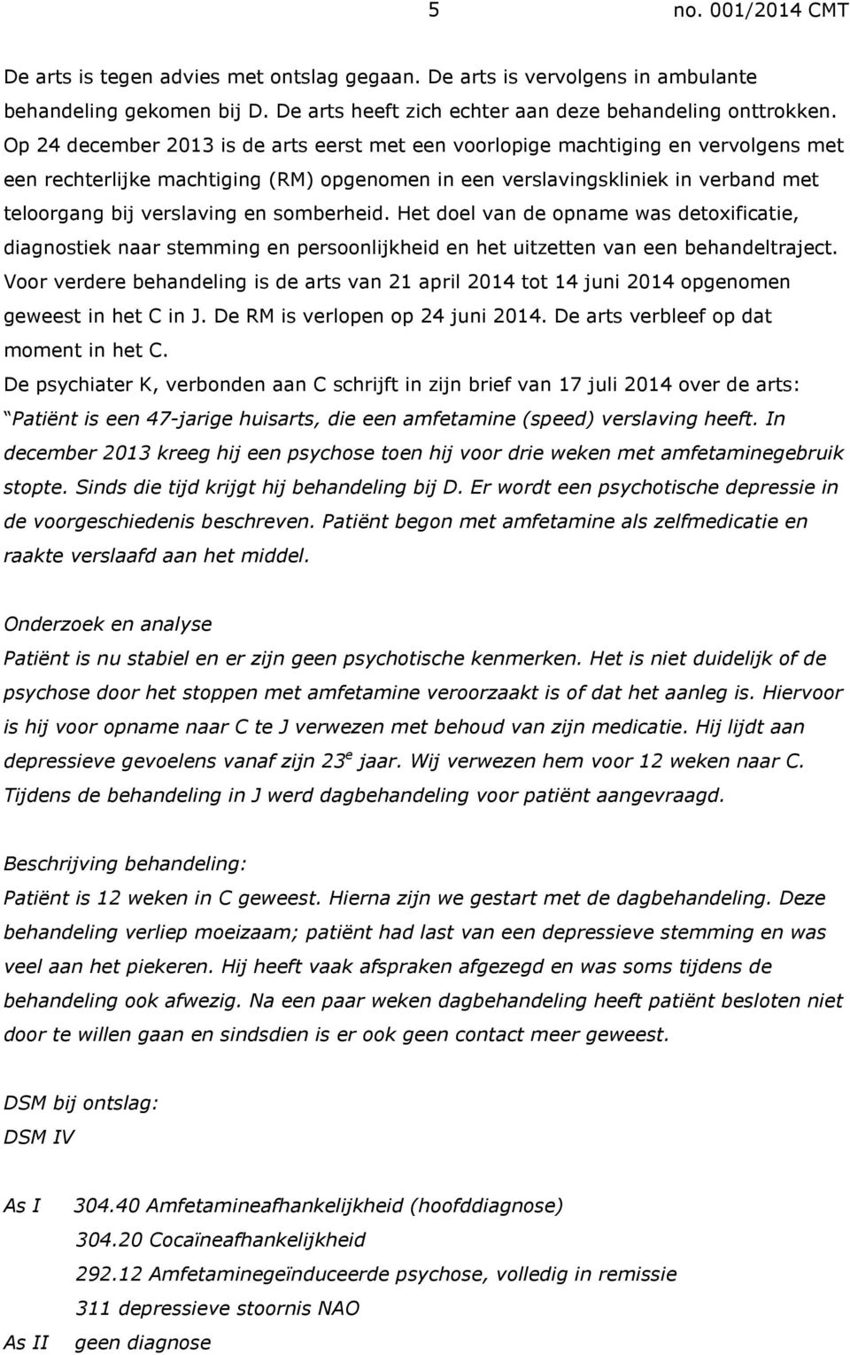 somberheid. Het doel van de opname was detoxificatie, diagnostiek naar stemming en persoonlijkheid en het uitzetten van een behandeltraject.