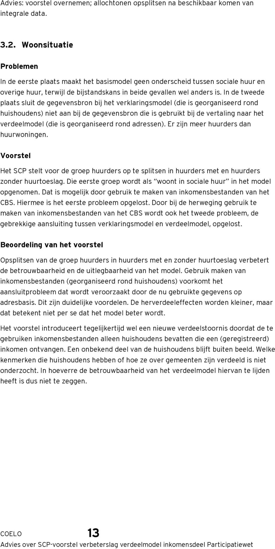 In de tweede plaats sluit de gegevensbron bij het verklaringsmodel (die is georganiseerd rond huishoudens) niet aan bij de gegevensbron die is gebruikt bij de vertaling naar het verdeelmodel (die is