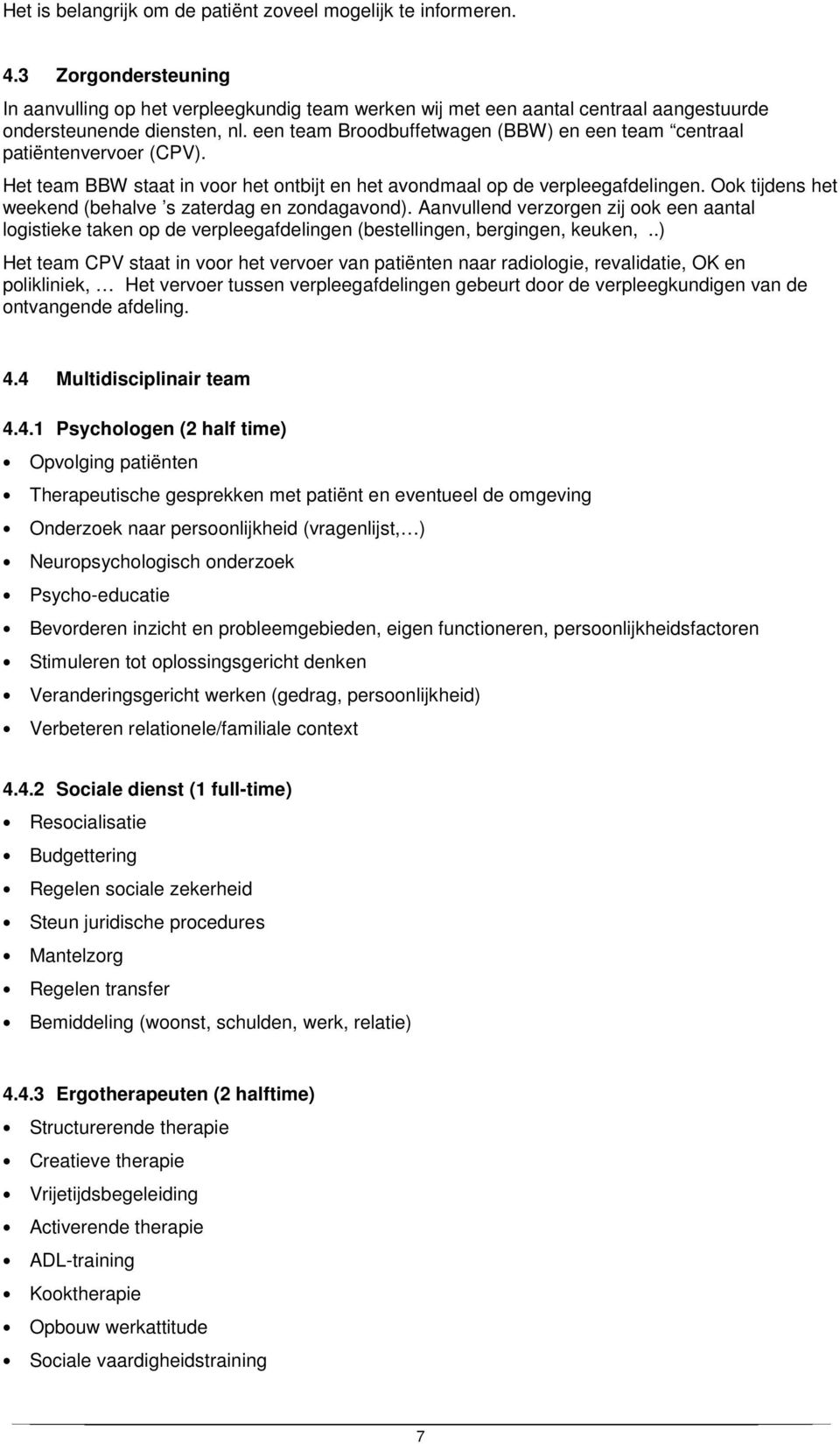 een team Broodbuffetwagen (BBW) en een team centraal patiëntenvervoer (CPV). Het team BBW staat in voor het ontbijt en het avondmaal op de verpleegafdelingen.