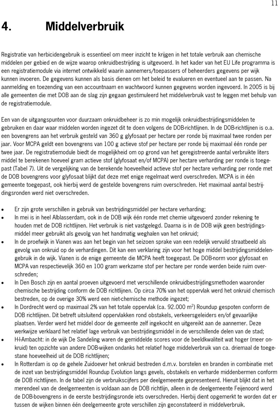 De gegevens kunnen als basis dienen om het beleid te evalueren en eventueel aan te passen. Na aanmelding en toezending van een accountnaam en wachtwoord kunnen gegevens worden ingevoerd.