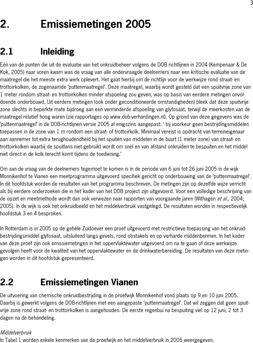 naar een kritische evaluatie van de maatregel die het meeste extra werk oplevert. Het gaat hierbij om de richtlijn voor de werkwijze rond straat- en trottoirkolken, de zogenaamde puttenmaatregel.