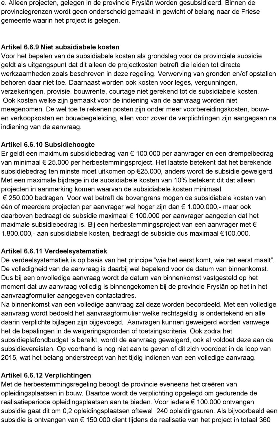 6.9 Niet subsidiabele kosten Voor het bepalen van de subsidiabele kosten als grondslag voor de provinciale subsidie geldt als uitgangspunt dat dit alleen de projectkosten betreft die leiden tot