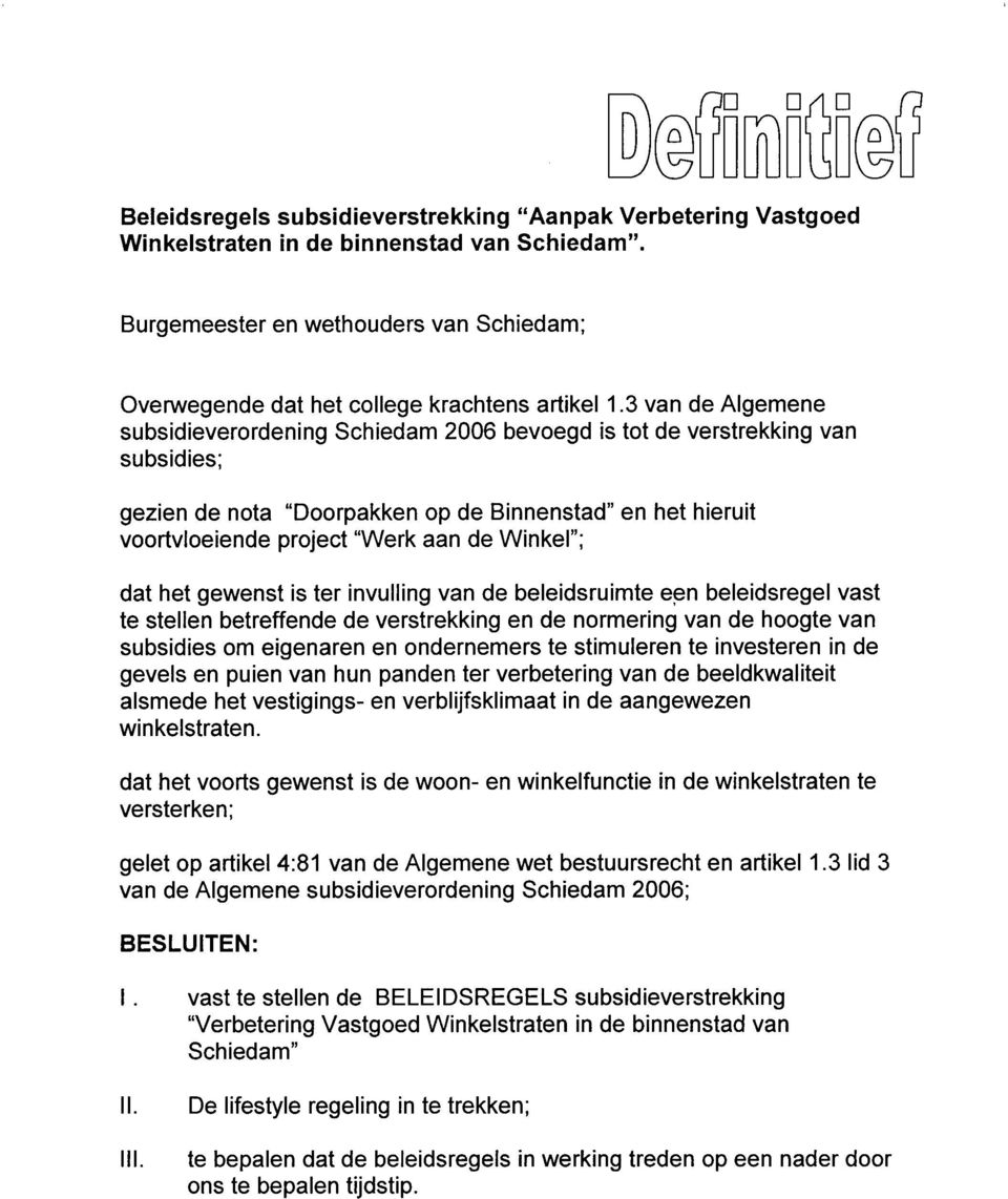 Winkel"; dat het gewenst is ter invulling van de beleidsruimte een beleidsregel vast te stellen betreffende de verstrekking en de normering van de hoogte van subsidies om eigenaren en ondernemers te