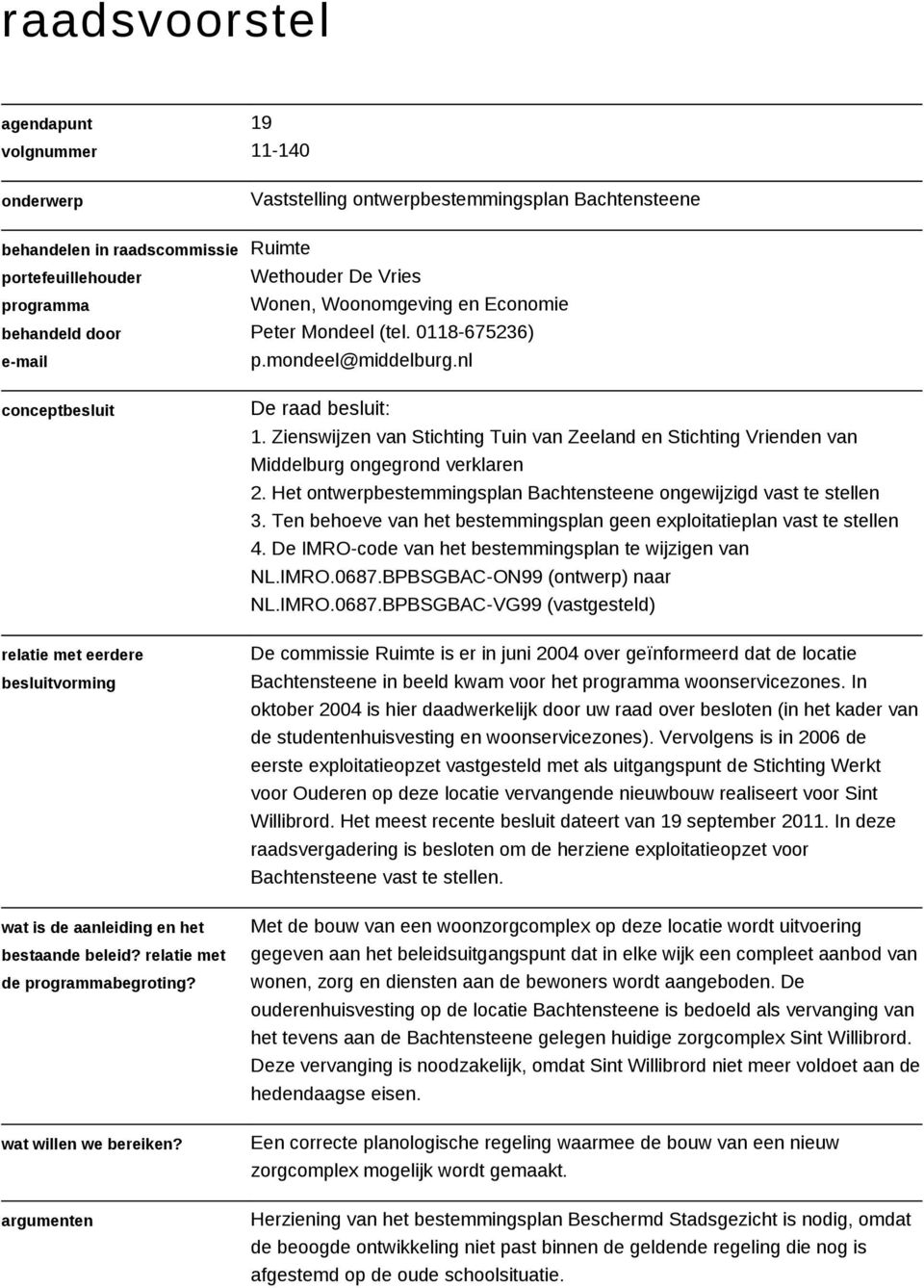 relatie met de programmabegroting? wat willen we bereiken? argumenten De raad besluit: 1. Zienswijzen van Stichting Tuin van Zeeland en Stichting Vrienden van Middelburg ongegrond verklaren 2.