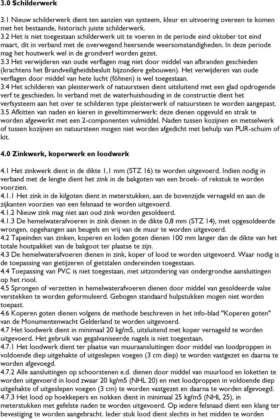 3 Het verwijderen van oude verflagen mag niet door middel van afbranden geschieden (krachtens het Brandveiligheidsbesluit bijzondere gebouwen).