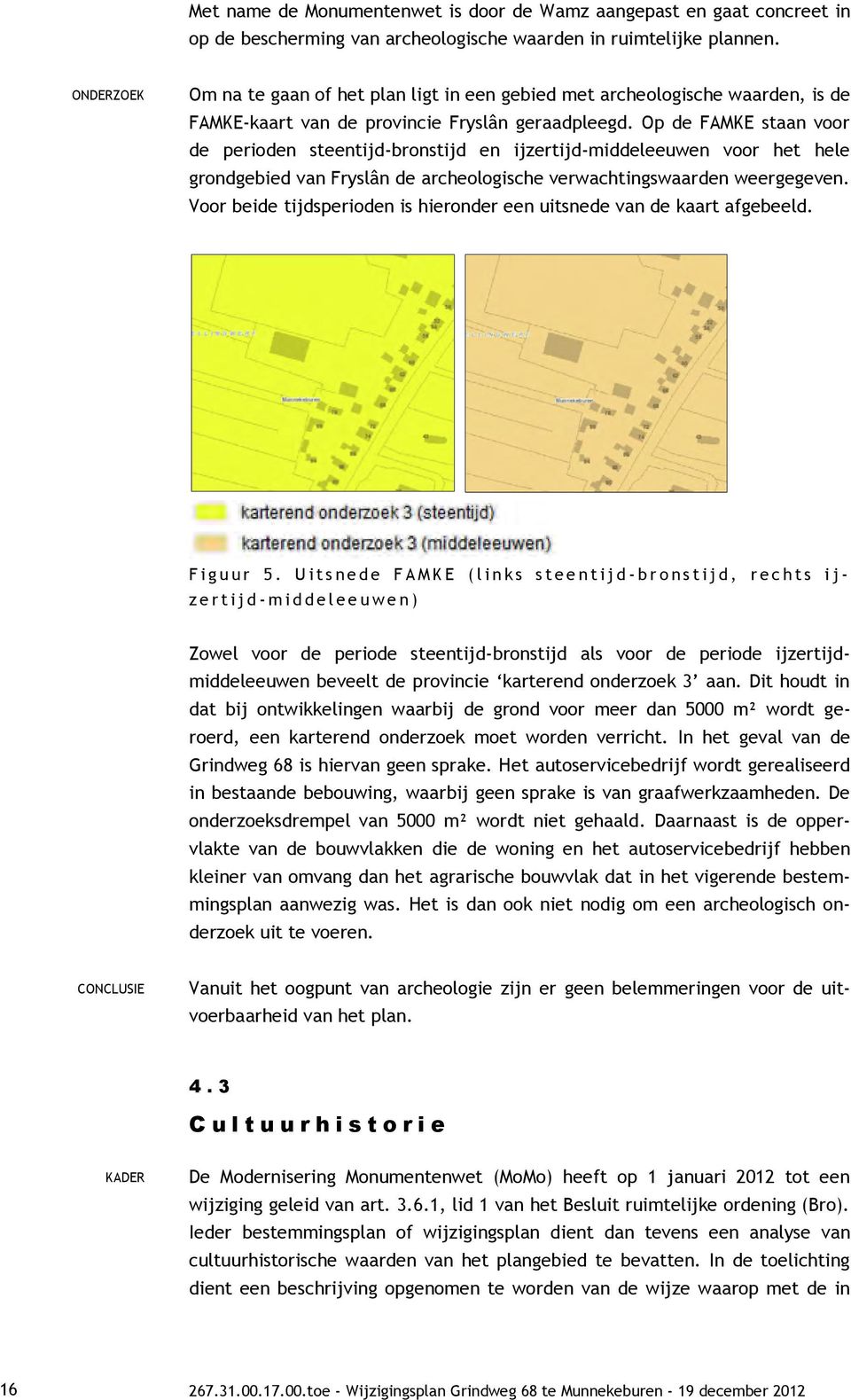 Op de FAMKE staan voor de perioden steentijd-bronstijd en ijzertijd-middeleeuwen voor het hele grondgebied van Fryslân de archeologische verwachtingswaarden weergegeven.