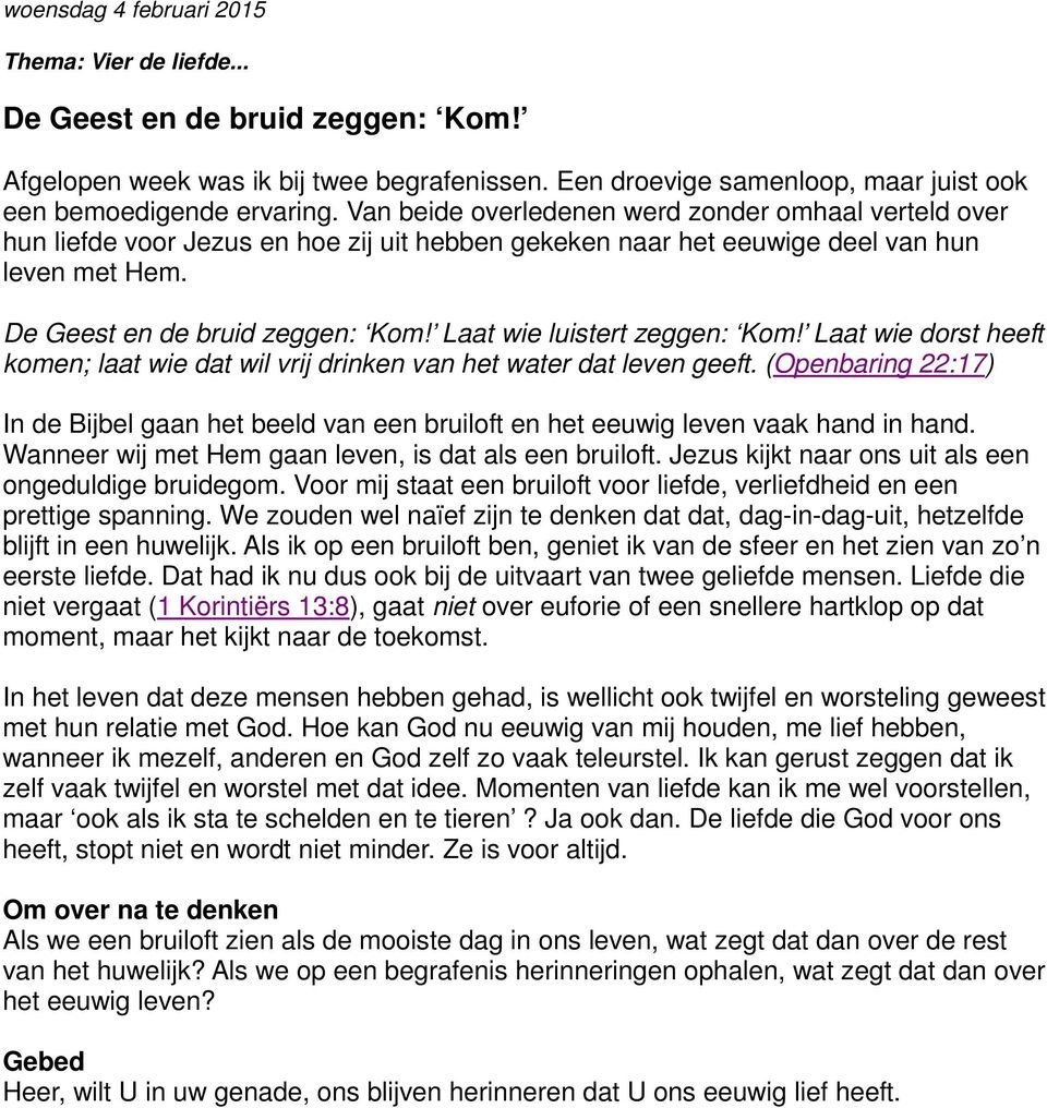 Laat wie luistert zeggen: Kom! Laat wie dorst heeft komen; laat wie dat wil vrij drinken van het water dat leven geeft.