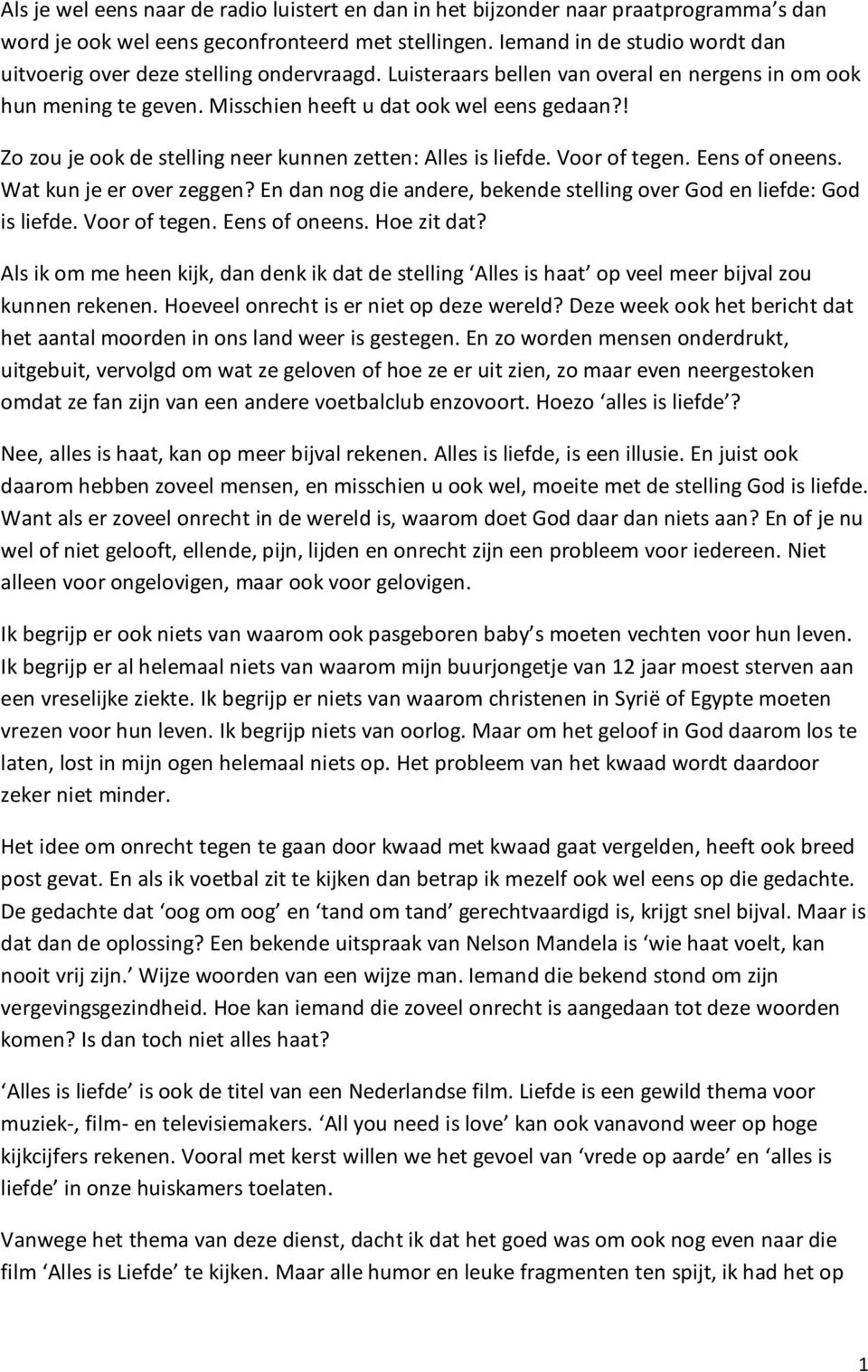 ! Zo zou je ook de stelling neer kunnen zetten: Alles is liefde. Voor of tegen. Eens of oneens. Wat kun je er over zeggen? En dan nog die andere, bekende stelling over God en liefde: God is liefde.