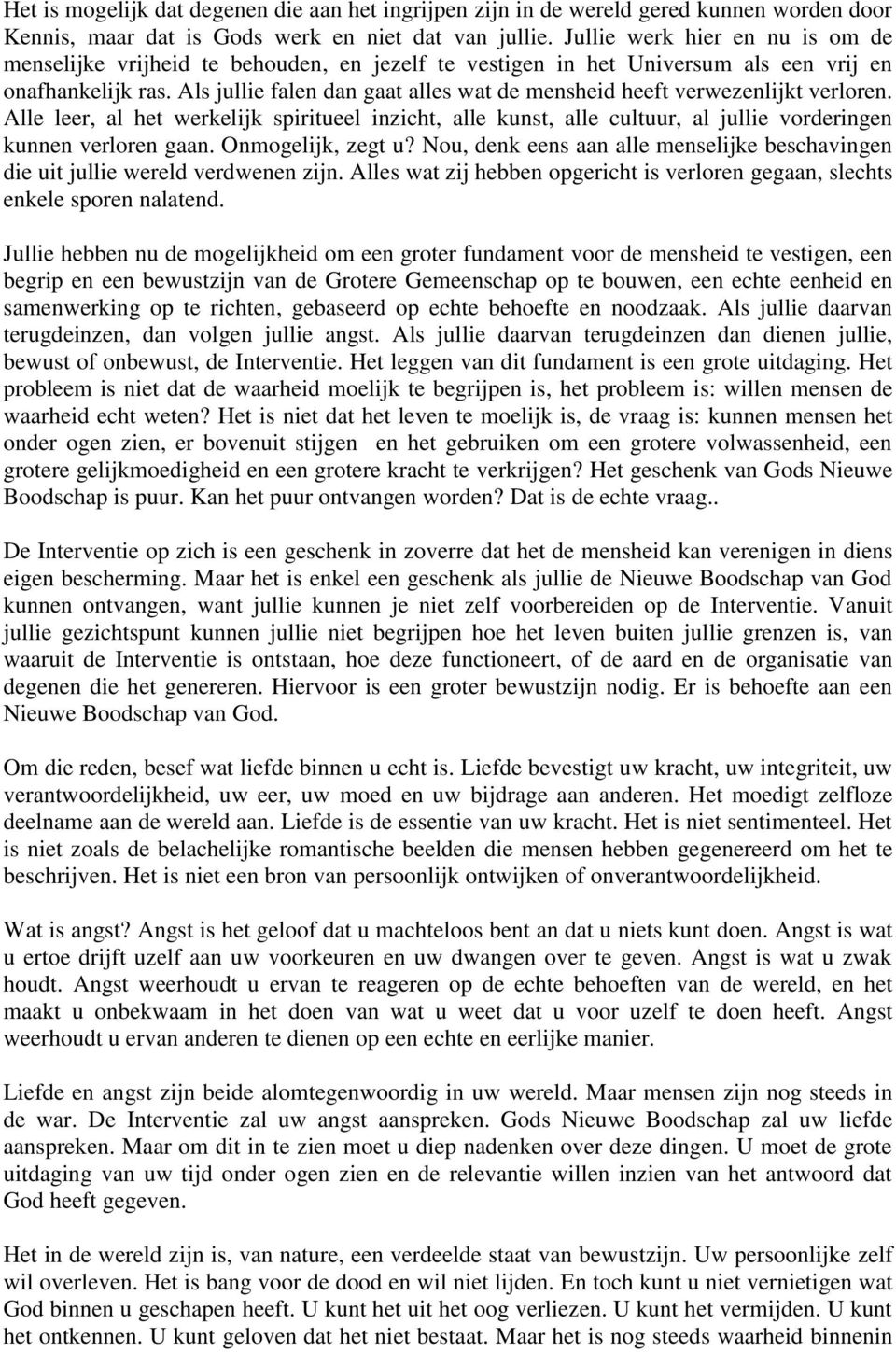 Als jullie falen dan gaat alles wat de mensheid heeft verwezenlijkt verloren. Alle leer, al het werkelijk spiritueel inzicht, alle kunst, alle cultuur, al jullie vorderingen kunnen verloren gaan.