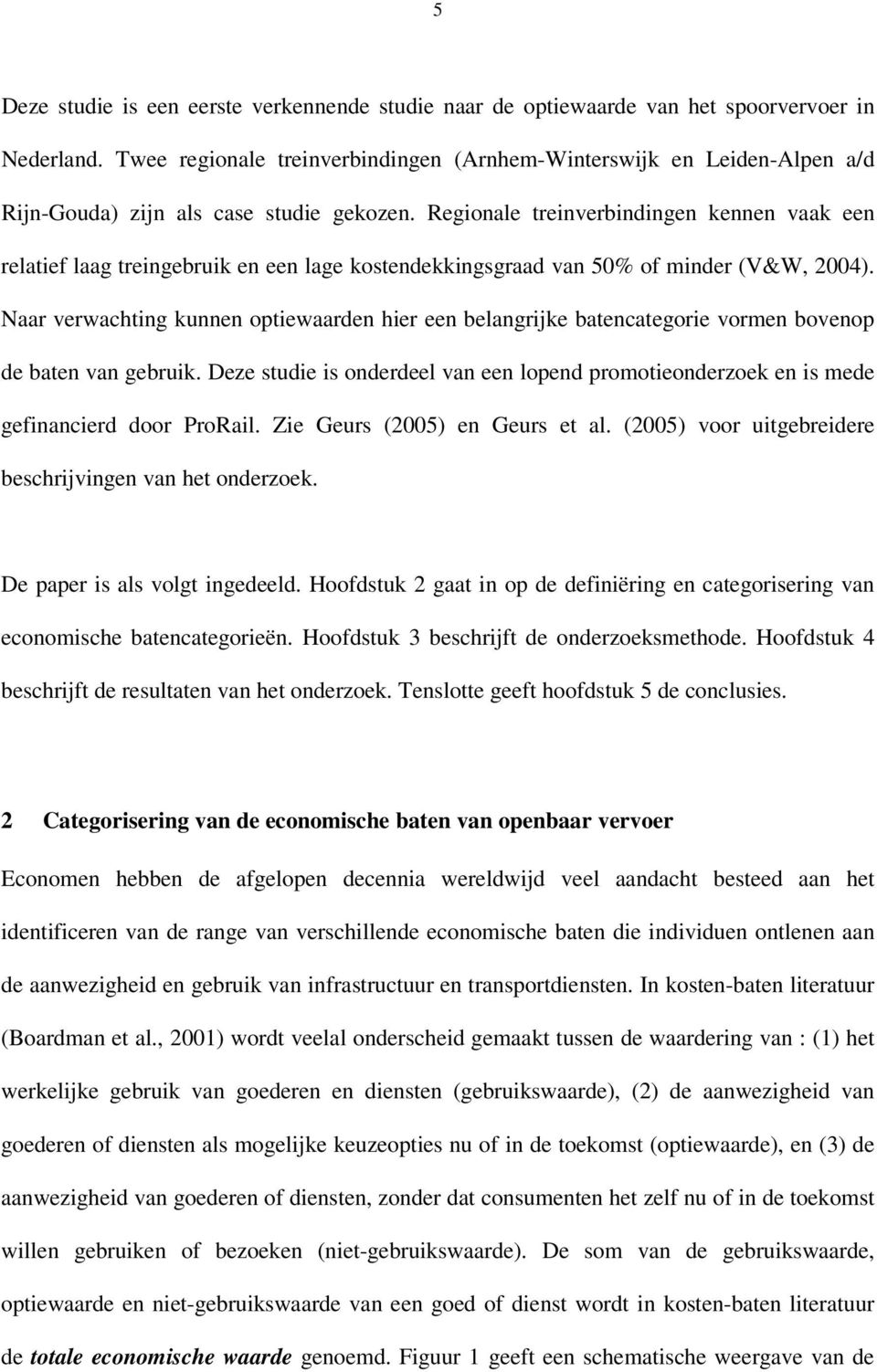 Regionale treinverbindingen kennen vaak een relatief laag treingebruik en een lage kostendekkingsgraad van 50% of minder (V&W, 2004).