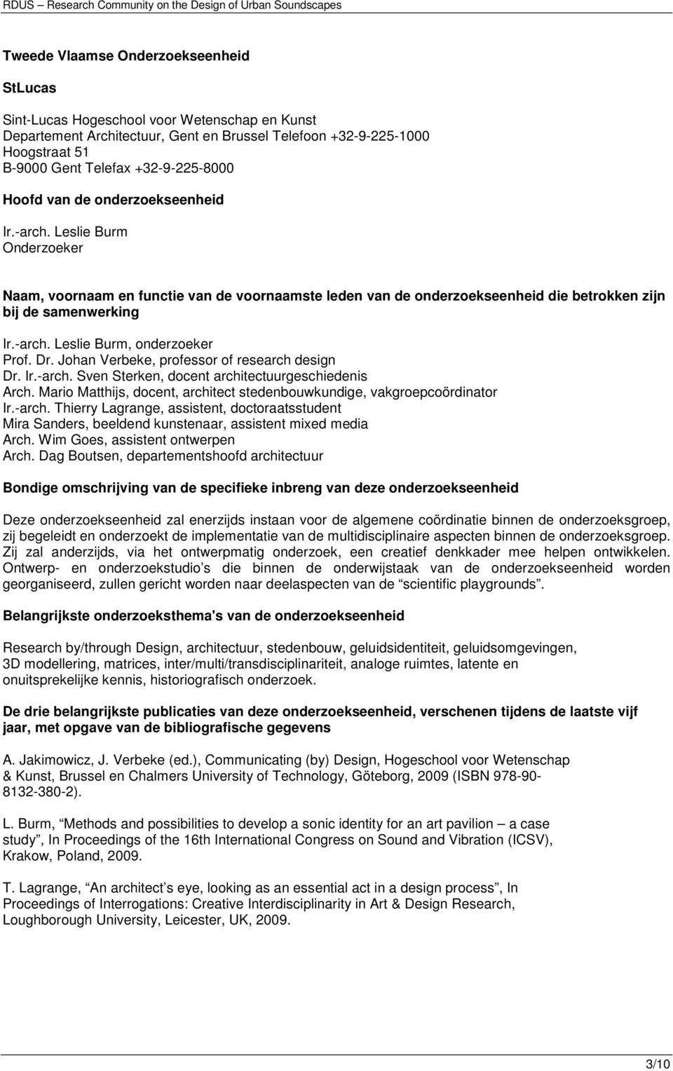 -arch. Leslie Burm, onderzoeker Prof. Dr. Johan Verbeke, professor of research design Dr. Ir.-arch. Sven Sterken, docent architectuurgeschiedenis Arch.