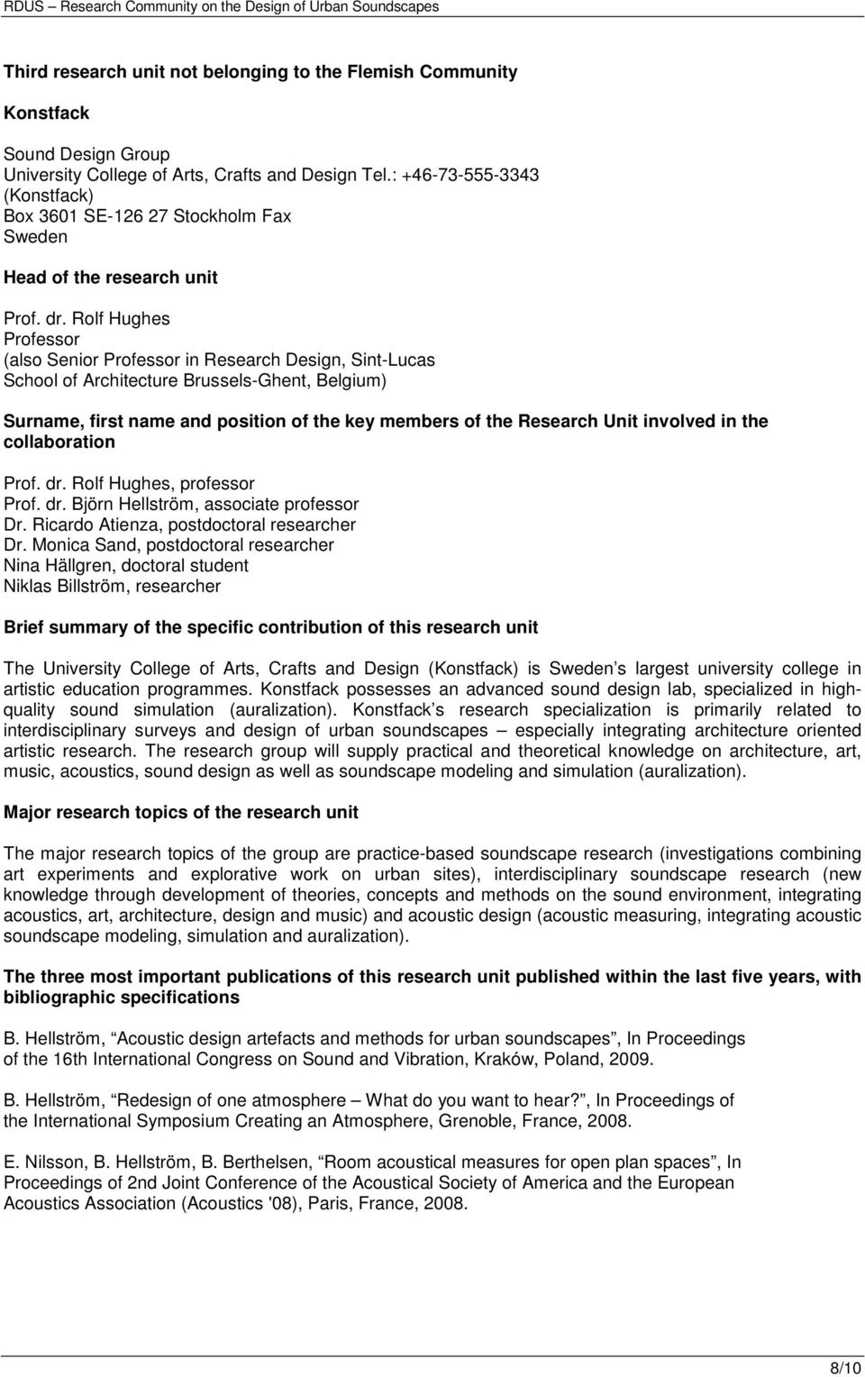 Rolf Hughes Professor (also Senior Professor in Research Design, Sint-Lucas School of Architecture Brussels-Ghent, Belgium) Surname, first name and position of the key members of the Research Unit