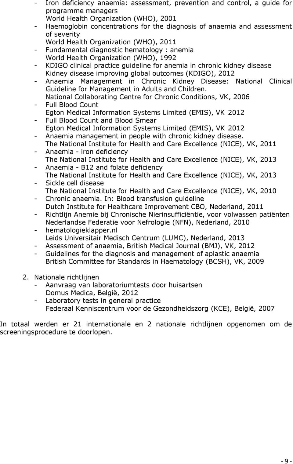 chronic kidney disease Kidney disease improving global outcomes (KDIGO), 2012 - Anaemia Management in Chronic Kidney Disease: National Clinical Guideline for Management in Adults and Children.