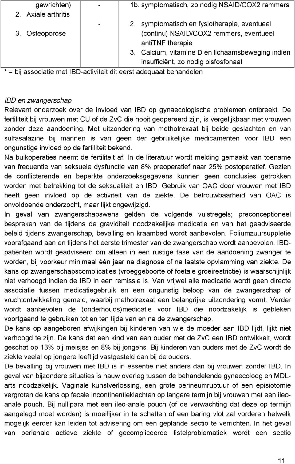 gynecologische problemen ontbreekt. De fertiliteit bij vrouwen met CU of de ZvC die nooit geopereerd zijn, is vergelijkbr met vrouwen zonder deze ndoening.