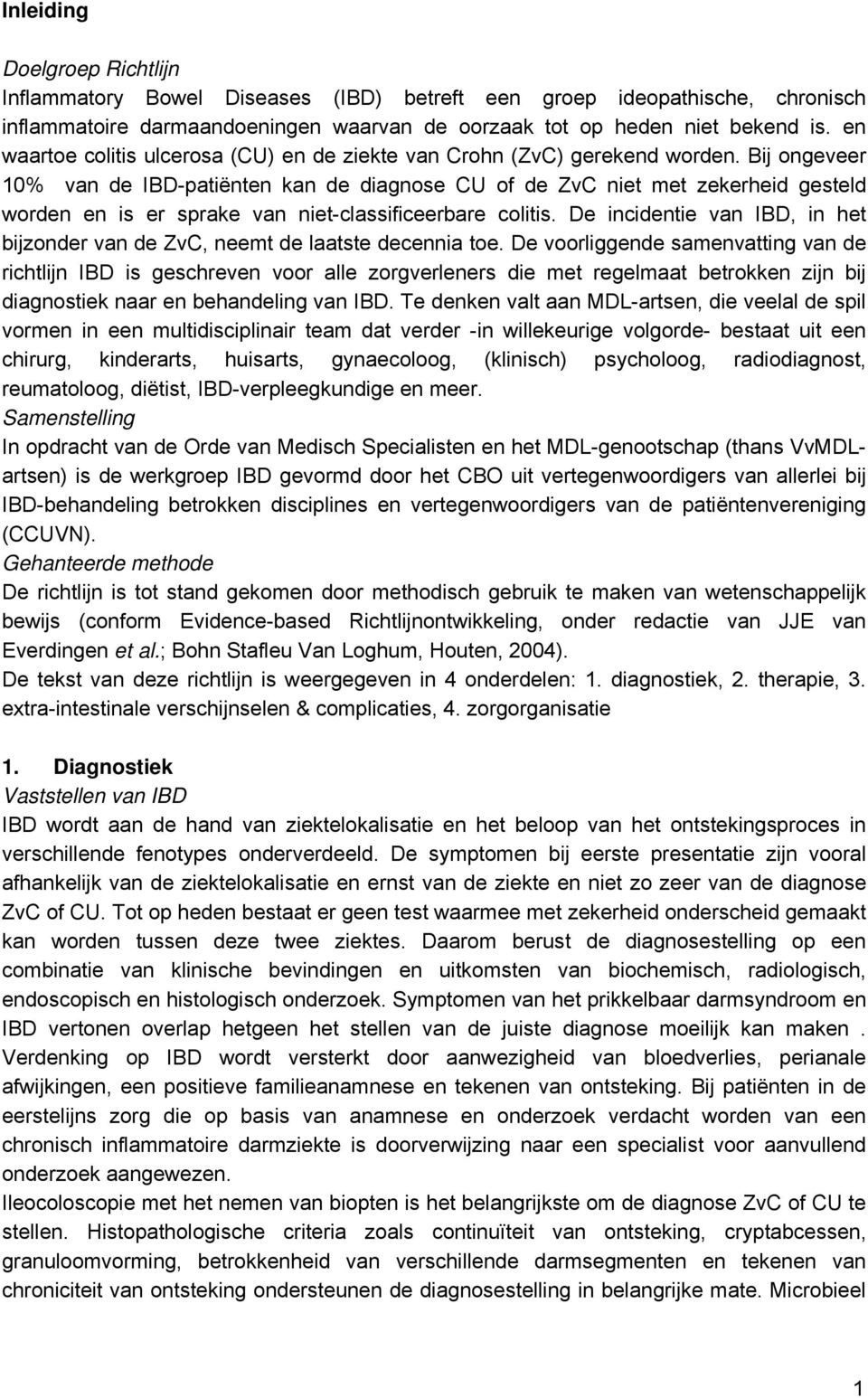 Bij ongeveer 10% vn de IBD-ptiënten kn de dignose CU of de ZvC niet met zekerheid gesteld worden en is er sprke vn niet-clssificeerbre colitis.