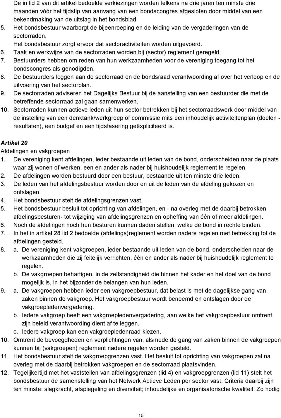 Het bondsbestuur zorgt ervoor dat sectoractiviteiten worden uitgevoerd. 6. Taak en werkwijze van de sectorraden worden bij (sector) reglement geregeld. 7.