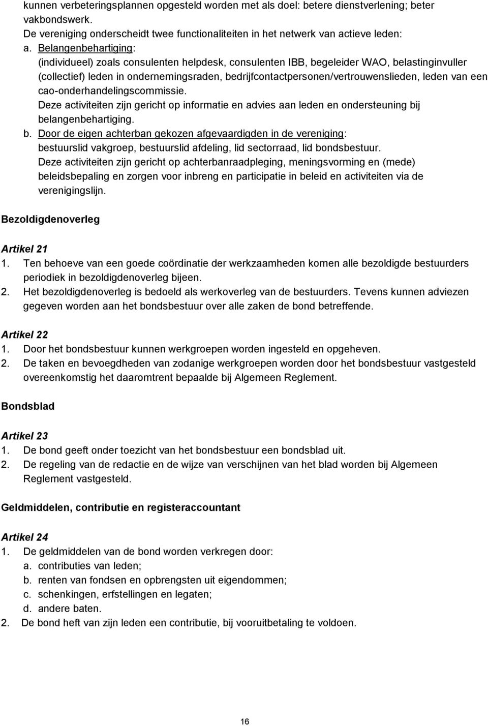 leden van een cao-onderhandelingscommissie. Deze activiteiten zijn gericht op informatie en advies aan leden en ondersteuning bi