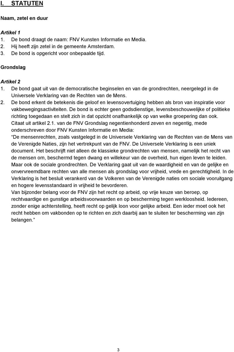 De bond is echter geen godsdienstige, levensbeschouwelijke of politieke richting toegedaan en stelt zich in dat opzicht onafhankelijk op van welke groepering dan ook. Citaat uit artikel 2.1.