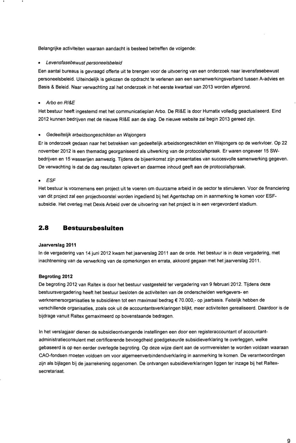 Naar venwachting zal het onderzoek in het eerste kwartaal van 2013 worden afgerond. Arbo en Rl&E Het bestuur heeft ingestemd met het communicatieplan Arbo.