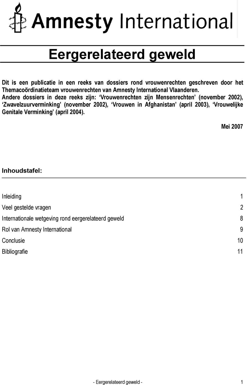 Andere dossiers in deze reeks zijn: Vrouwenrechten zijn Mensenrechten (november 2002), Zwavelzuurverminking (november 2002), Vrouwen in Afghanistan