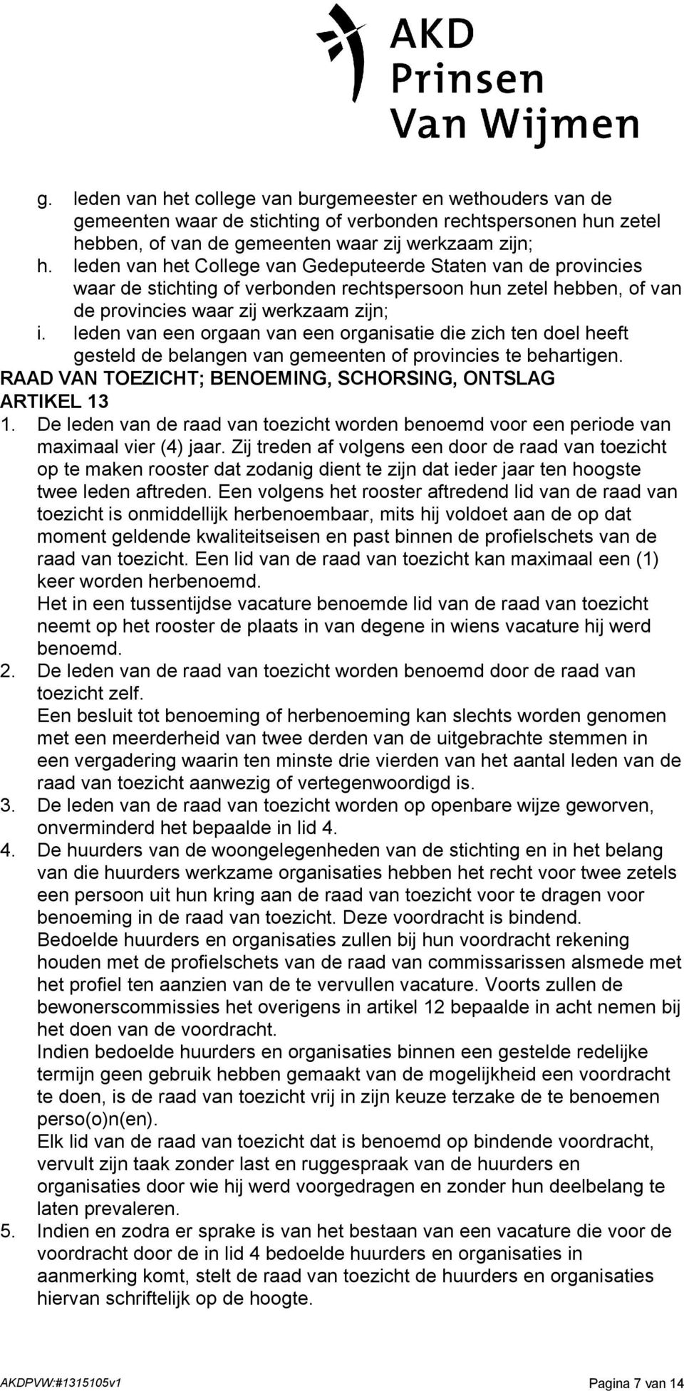 leden van een orgaan van een organisatie die zich ten doel heeft gesteld de belangen van gemeenten of provincies te behartigen. RAAD VAN TOEZICHT; BENOEMING, SCHORSING, ONTSLAG ARTIKEL 13 1.