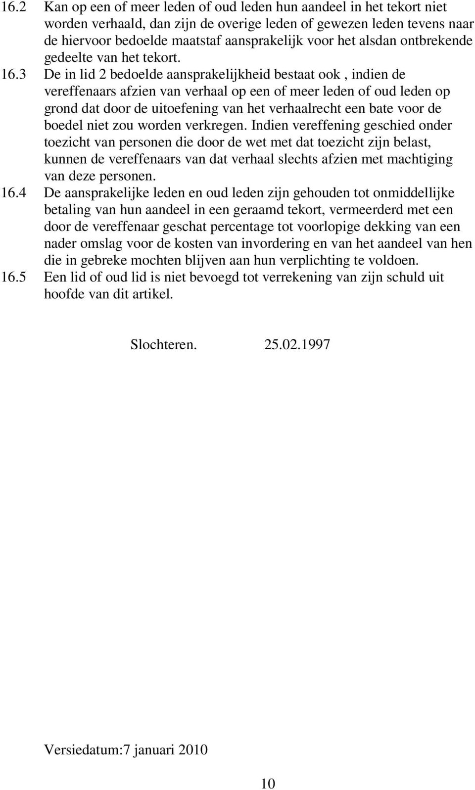 3 De in lid 2 bedoelde aansprakelijkheid bestaat ook, indien de vereffenaars afzien van verhaal op een of meer leden of oud leden op grond dat door de uitoefening van het verhaalrecht een bate voor