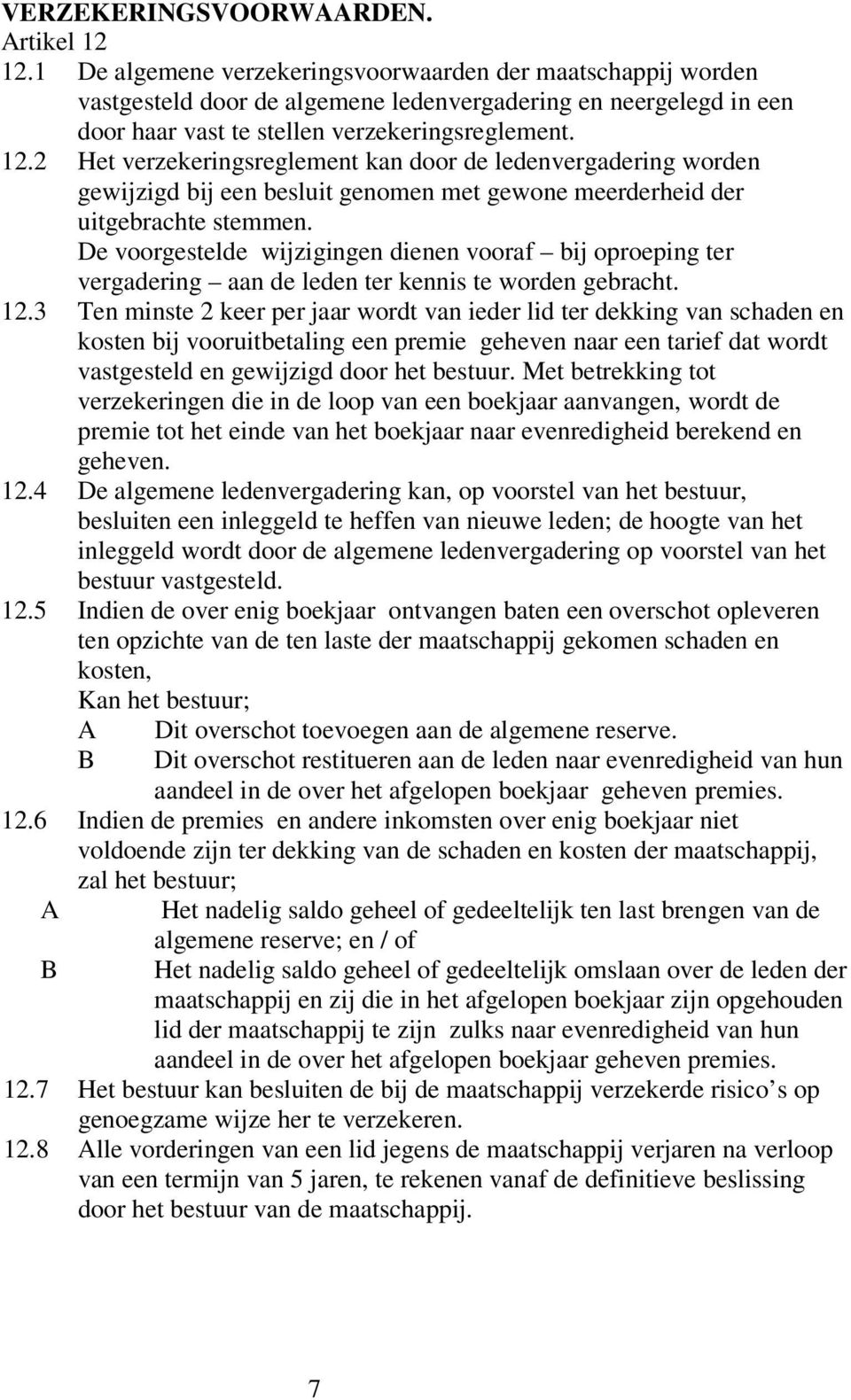 2 Het verzekeringsreglement kan door de ledenvergadering worden gewijzigd bij een besluit genomen met gewone meerderheid der uitgebrachte stemmen.