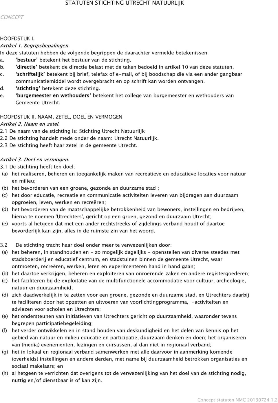 schriftelijk betekent bij brief, telefax of e-mail, of bij boodschap die via een ander gangbaar communicatiemiddel wordt overgebracht en op schrift kan worden ontvangen. d. stichting betekent deze stichting.