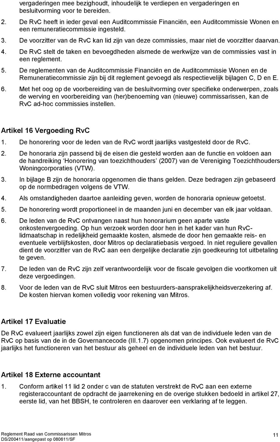 De voorzitter van de RvC kan lid zijn van deze commissies, maar niet de voorzitter daarvan. 4. De RvC stelt de taken en bevoegdheden alsmede de werkwijze van de commissies vast in een reglement. 5.