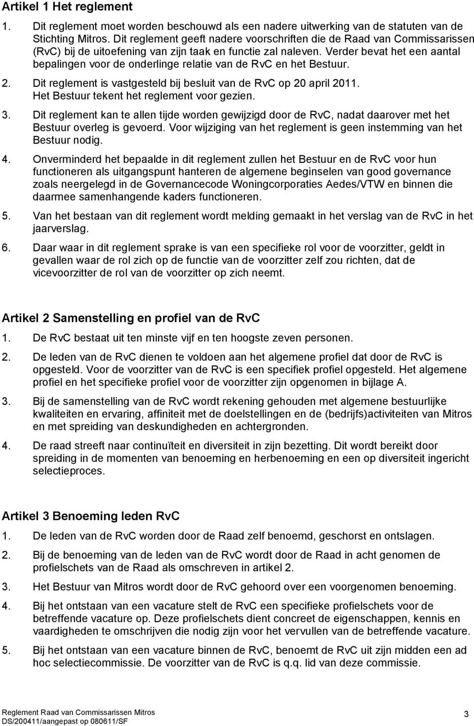 Verder bevat het een aantal bepalingen voor de onderlinge relatie van de RvC en het Bestuur. 2. Dit reglement is vastgesteld bij besluit van de RvC op 20 april 2011.