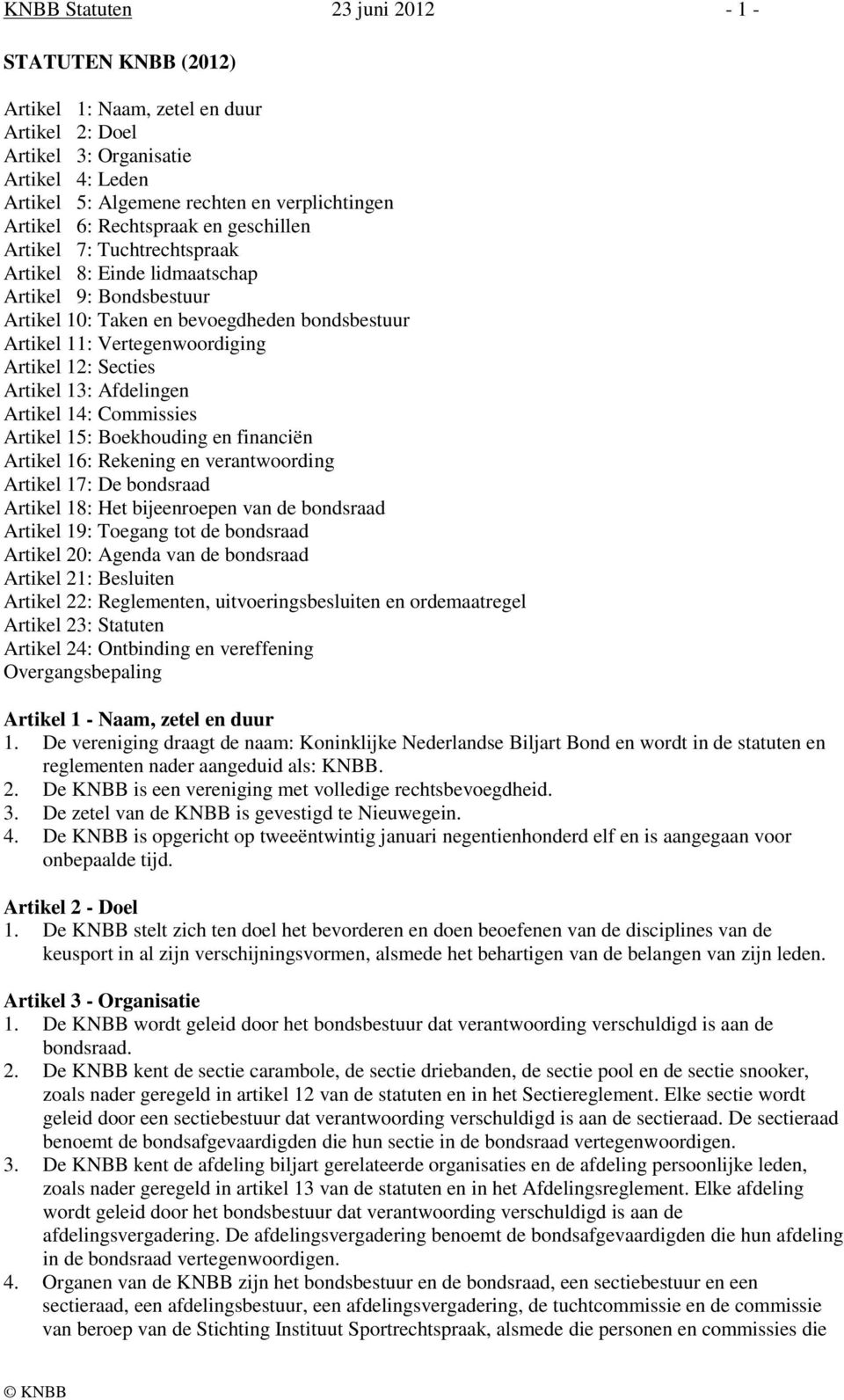 Secties Artikel 13: Afdelingen Artikel 14: Commissies Artikel 15: Boekhouding en financiën Artikel 16: Rekening en verantwoording Artikel 17: De bondsraad Artikel 18: Het bijeenroepen van de