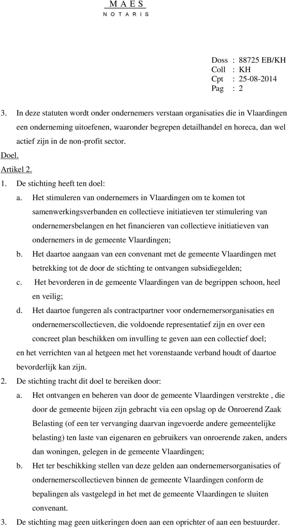 Doel. Artikel 2. 1. De stichting heeft ten doel: a.