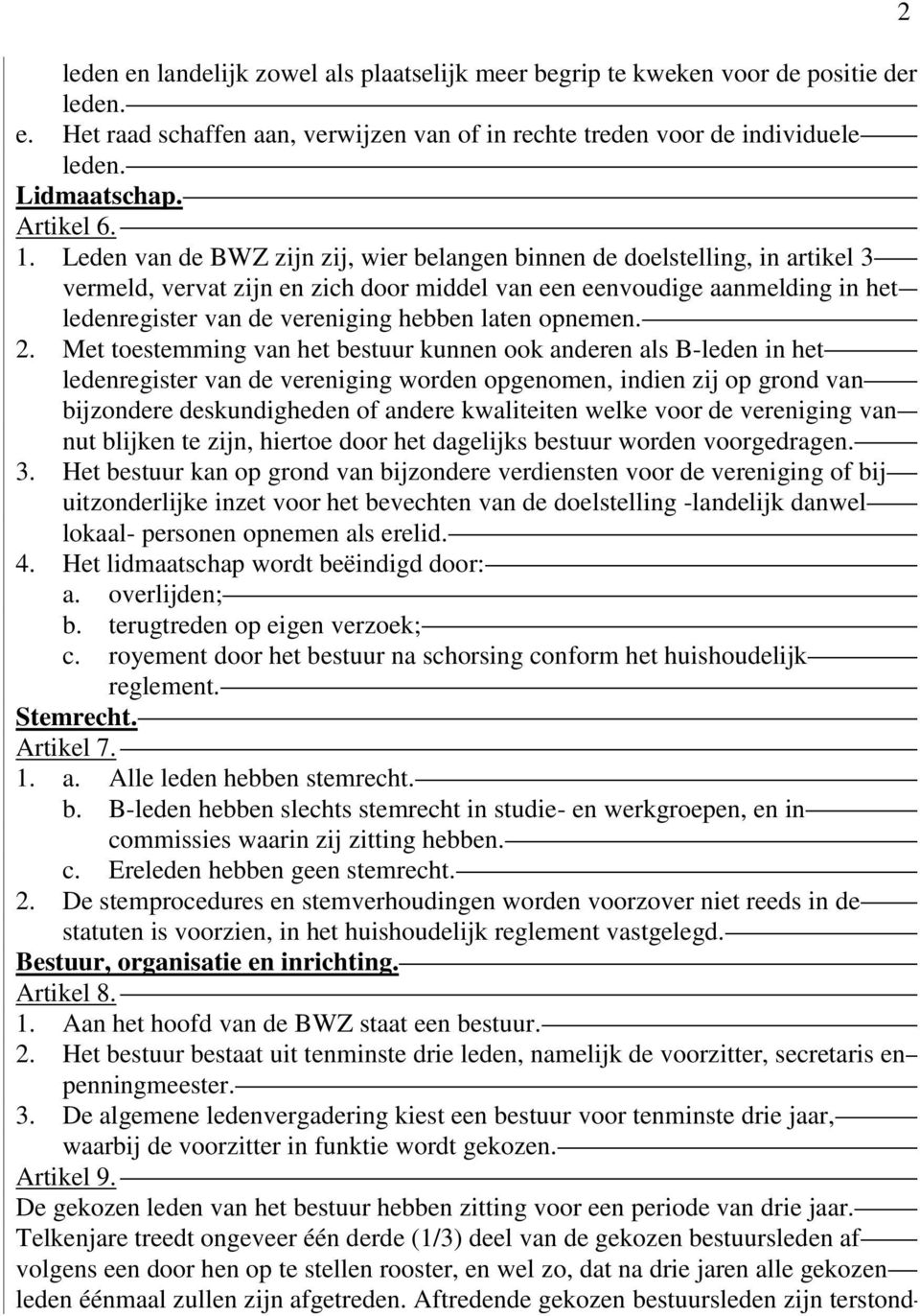 Leden van de BWZ zijn zij, wier belangen binnen de doelstelling, in artikel 3 vermeld, vervat zijn en zich door middel van een eenvoudige aanmelding in het ledenregister van de vereniging hebben