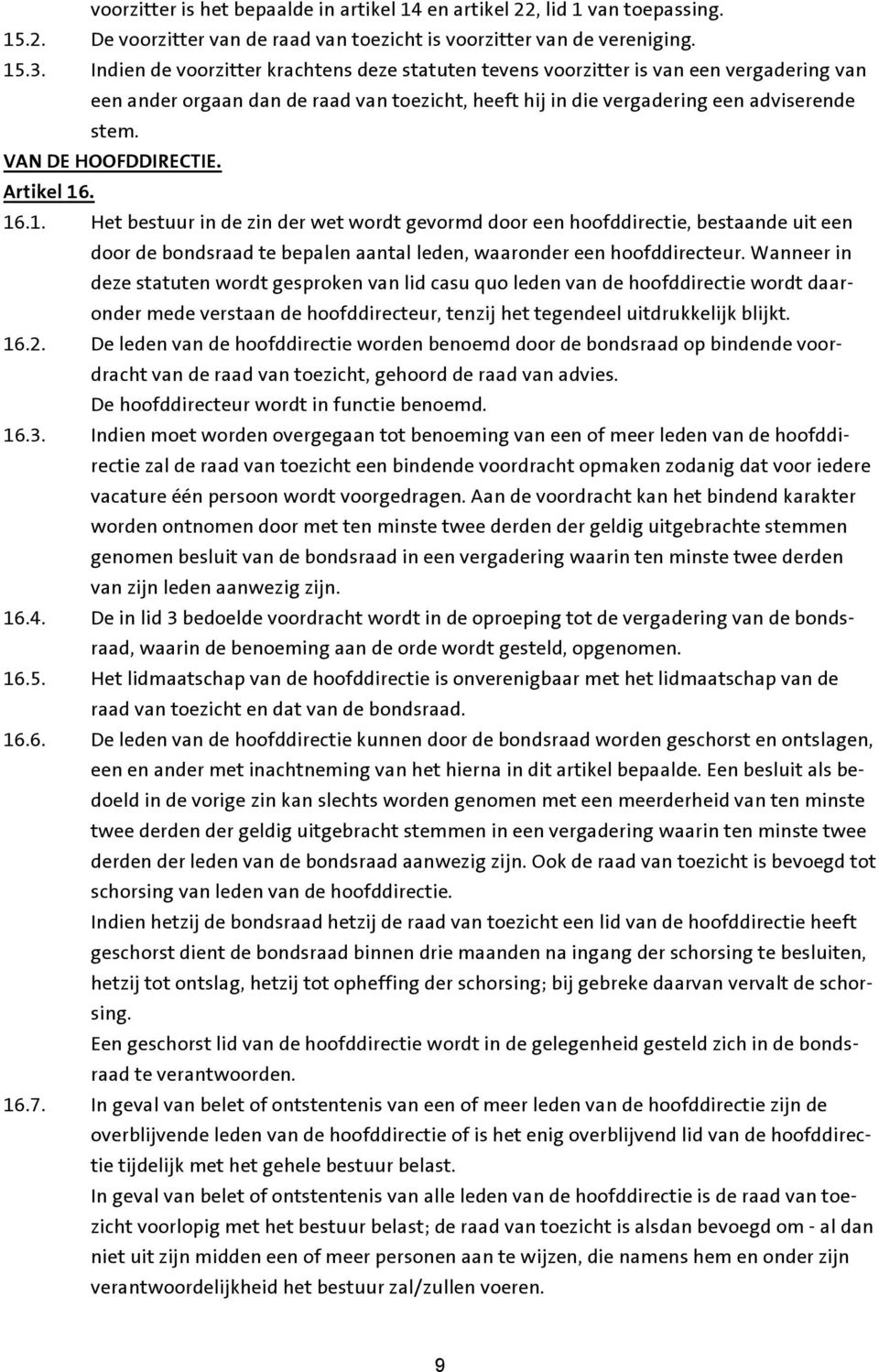 VAN DE HOOFDDIRECTIE. Artikel 16. 16.1. Het bestuur in de zin der wet wordt gevormd door een hoofddirectie, bestaande uit een door de bondsraad te bepalen aantal leden, waaronder een hoofddirecteur.