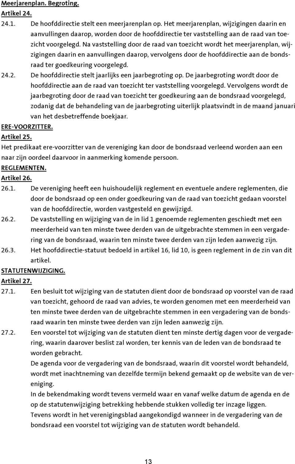 Na vaststelling door de raad van toezicht wordt het meerjarenplan, wijzigingen daarin en aanvullingen daarop, vervolgens door de hoofddirectie aan de bondsraad ter goedkeuring voorgelegd. 24