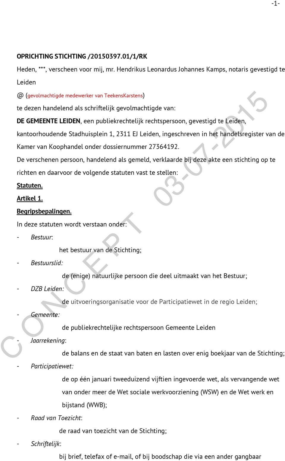 publiekrechtelijk rechtspersoon, gevestigd te Leiden, kantoorhoudende Stadhuisplein 1, 2311 EJ Leiden, ingeschreven in het handelsregister van de Kamer van Koophandel onder dossiernummer 27364192.