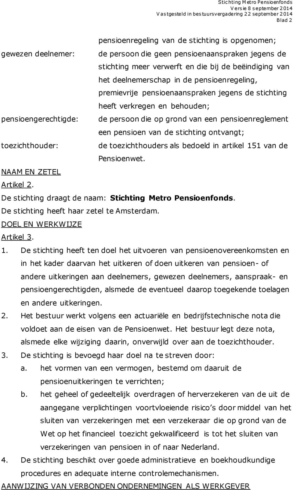 stichting ontvangt; toezichthouder: de toezichthouders als bedoeld in artikel 151 van de Pensioenwet. NAAM EN ZETEL Artikel 2. De stichting draagt de naam: Stichting Metro Pensioenfonds.