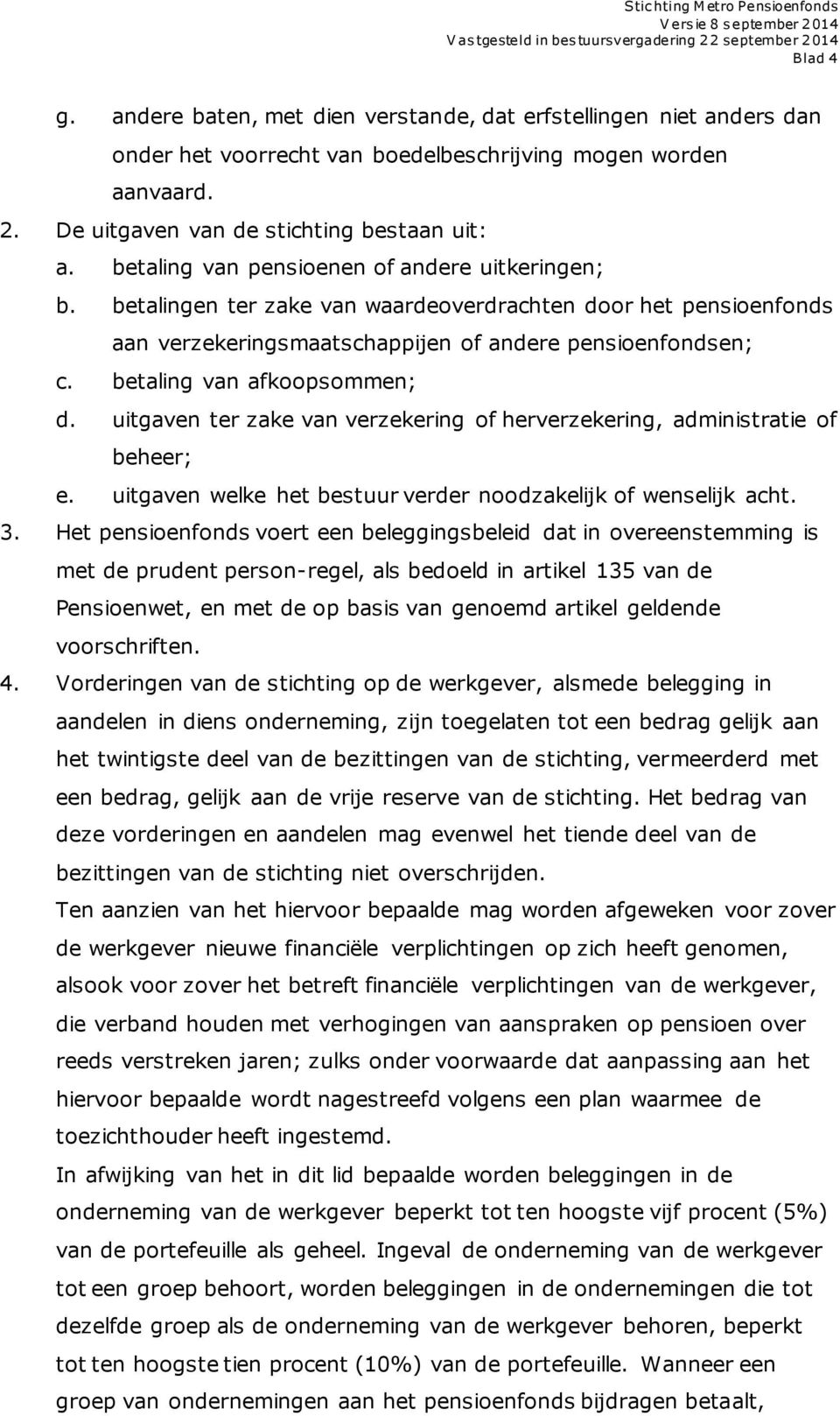 betaling van afkoopsommen; d. uitgaven ter zake van verzekering of herverzekering, administratie of beheer; e. uitgaven welke het bestuur verder noodzakelijk of wenselijk acht. 3.