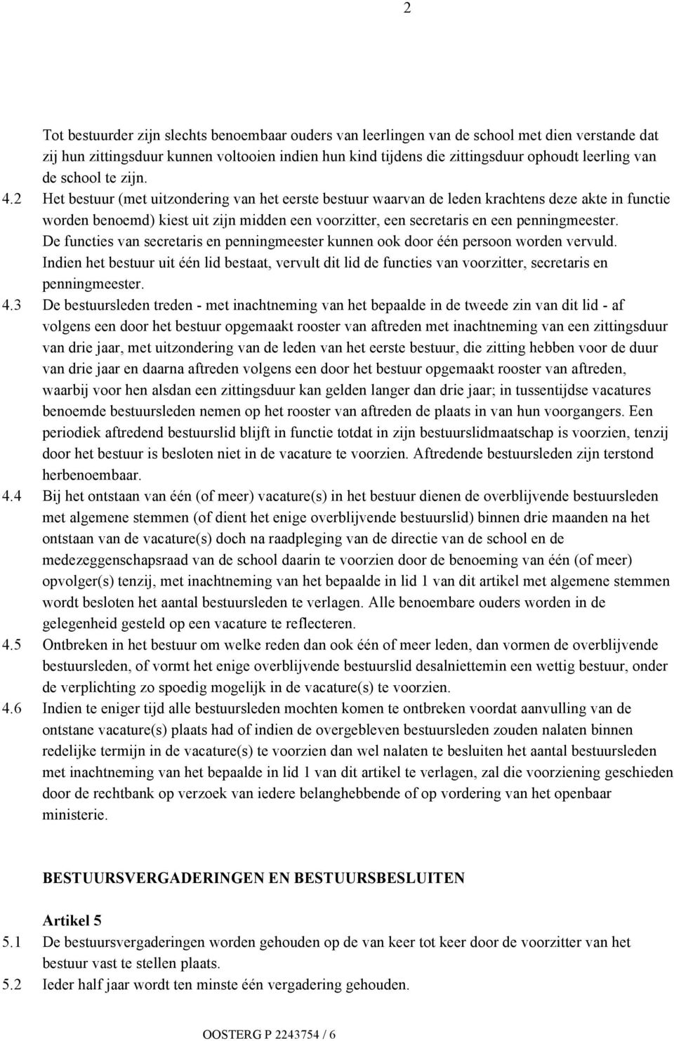 2 Het bestuur (met uitzondering van het eerste bestuur waarvan de leden krachtens deze akte in functie worden benoemd) kiest uit zijn midden een voorzitter, een secretaris en een penningmeester.