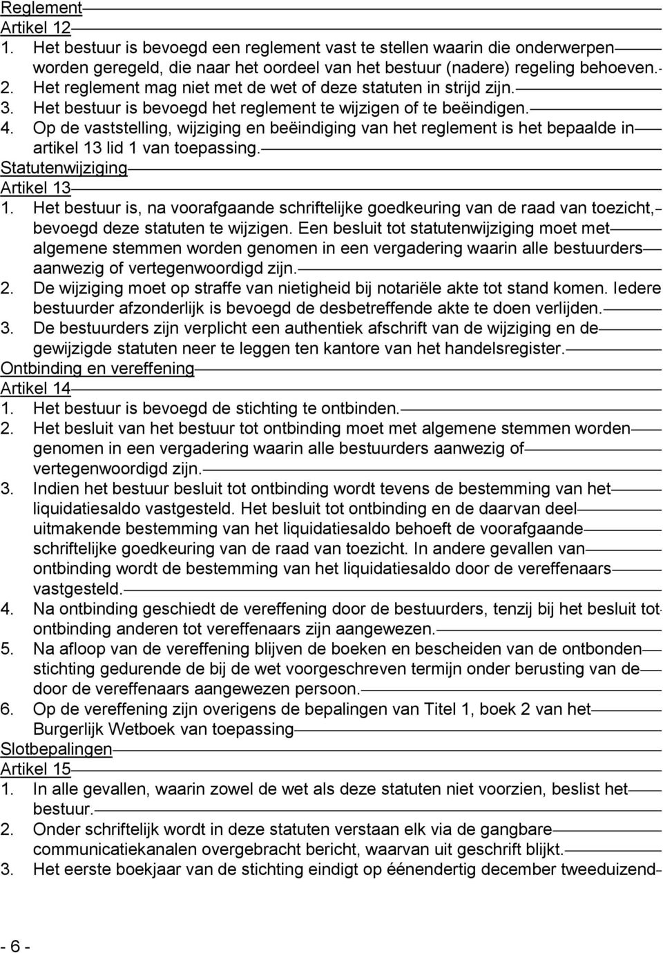 Op de vaststelling, wijziging en beëindiging van het reglement is het bepaalde in artikel 13 lid 1 van toepassing. Statutenwijziging Artikel 13 1.