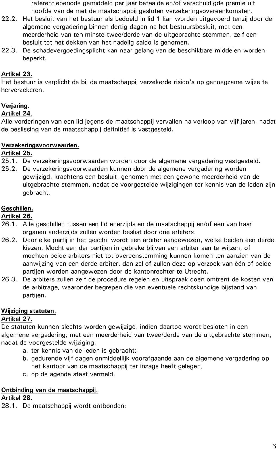 twee/derde van de uitgebrachte stemmen, zelf een besluit tot het dekken van het nadelig saldo is genomen. 22.3. De schadevergoedingsplicht kan naar gelang van de beschikbare middelen worden beperkt.