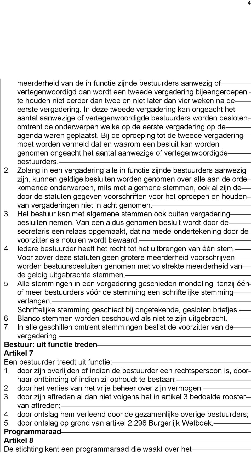 In deze tweede vergadering kan ongeacht het aantal aanwezige of vertegenwoordigde bestuurders worden besloten omtrent de onderwerpen welke op de eerste vergadering op de agenda waren geplaatst.