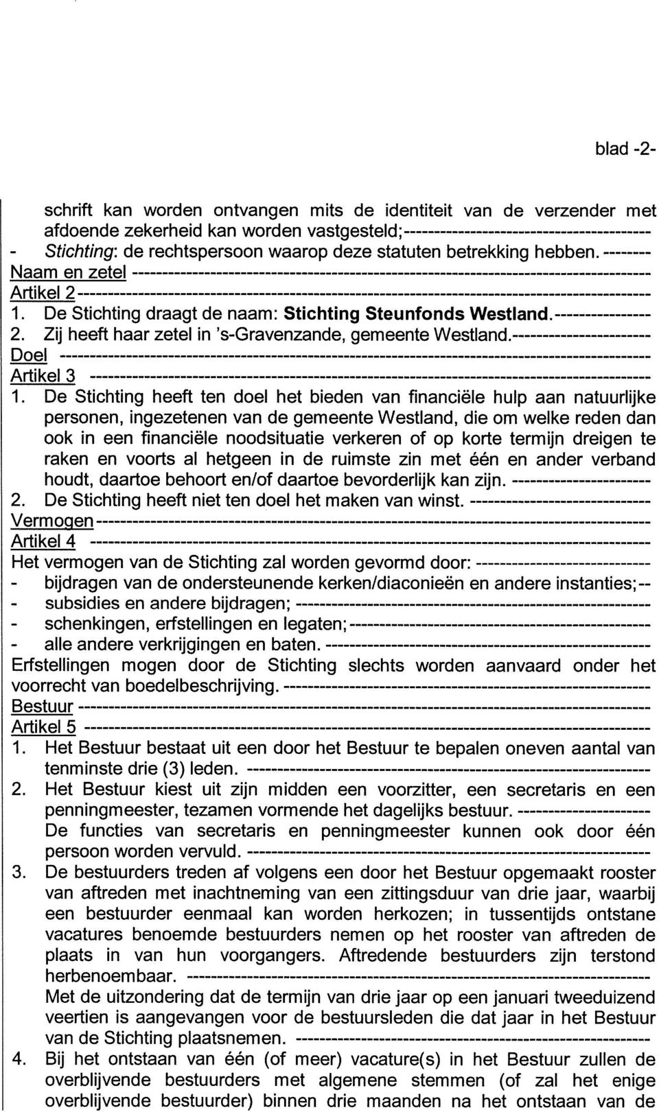 De Stichting heeft ten doel het bieden van financiele hulp aan natuurlijke personen, ingezetenen van de gemeente Westland, die om welke reden dan ook in een financiele noodsituatie verkeren of op