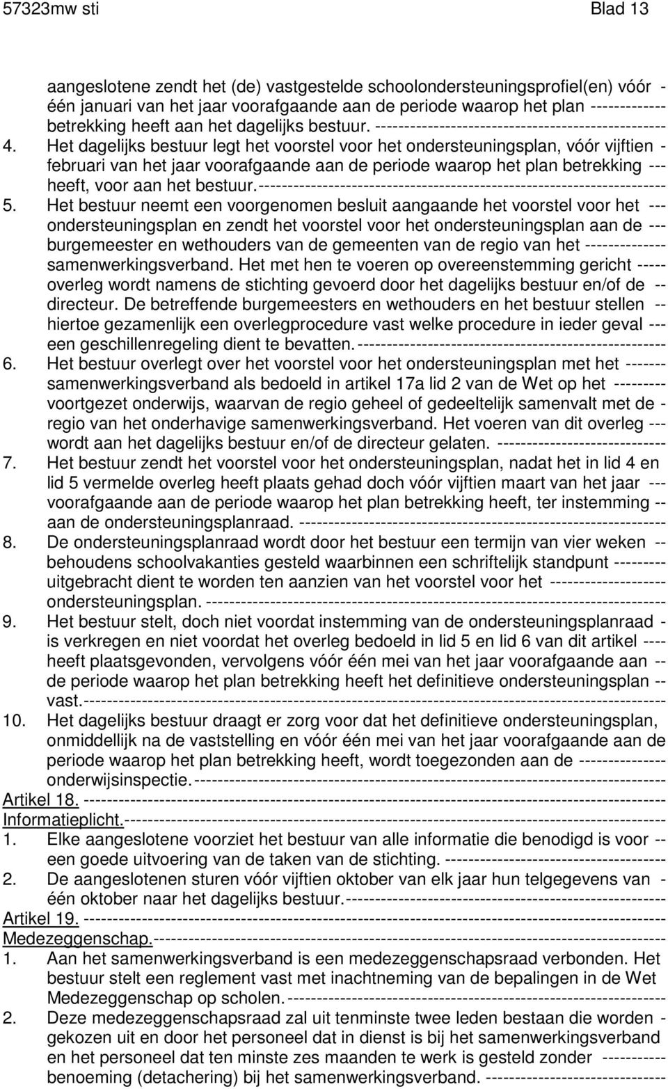 Het dagelijks bestuur legt het voorstel voor het ondersteuningsplan, vóór vijftien - februari van het jaar voorafgaande aan de periode waarop het plan betrekking --- heeft, voor aan het bestuur.