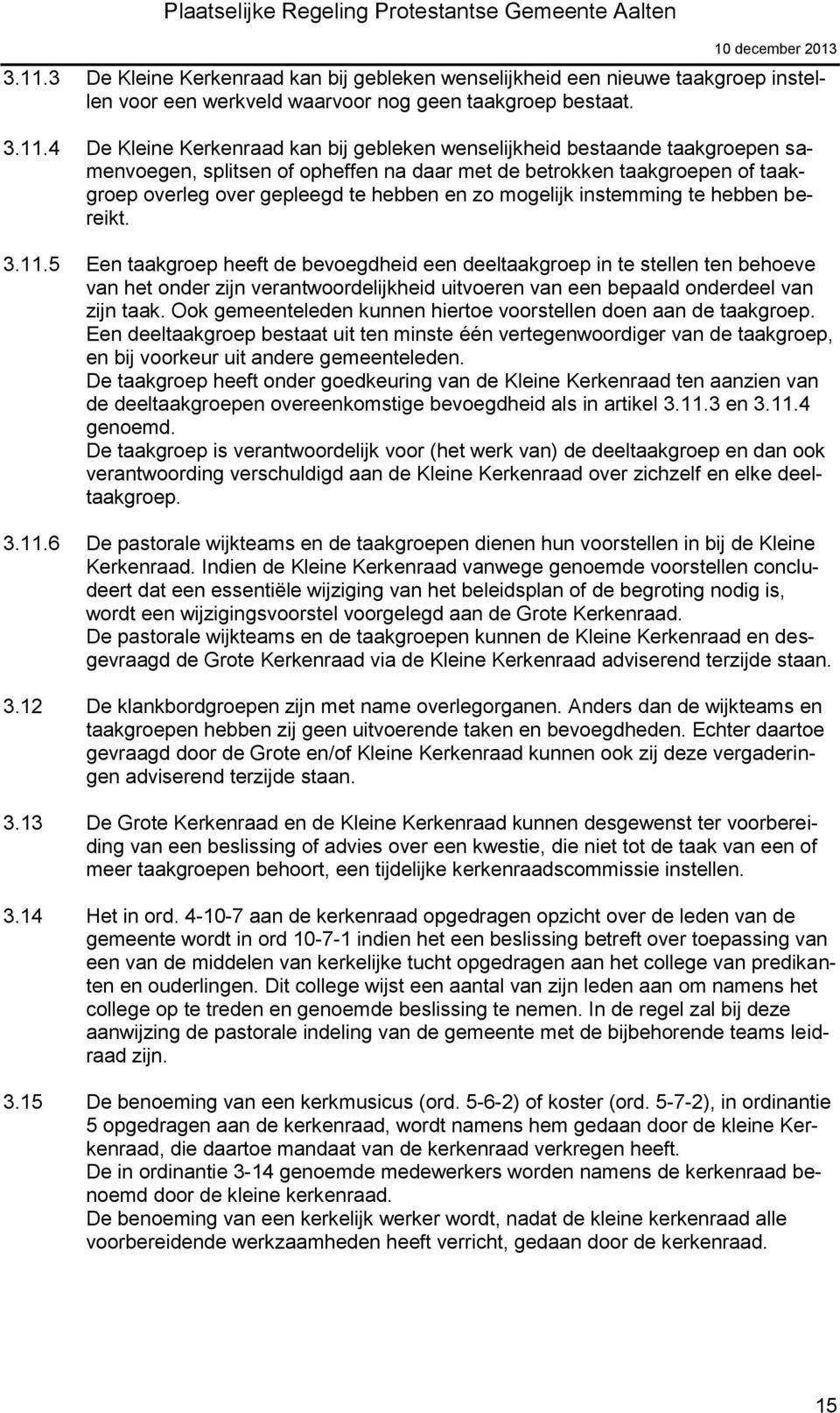 11.5 Een taakgroep heeft de bevoegdheid een deeltaakgroep in te stellen ten behoeve van het onder zijn verantwoordelijkheid uitvoeren van een bepaald onderdeel van zijn taak.