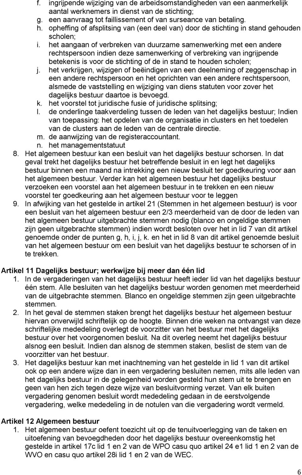 het aangaan of verbreken van duurzame samenwerking met een andere rechtspersoon indien deze samenwerking of verbreking van ingrijpende betekenis is voor de stichting of de in stand te houden scholen;