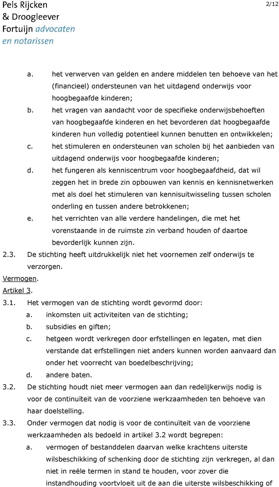 het stimuleren en ondersteunen van scholen bij het aanbieden van uitdagend onderwijs voor hoogbegaafde kinderen; d.