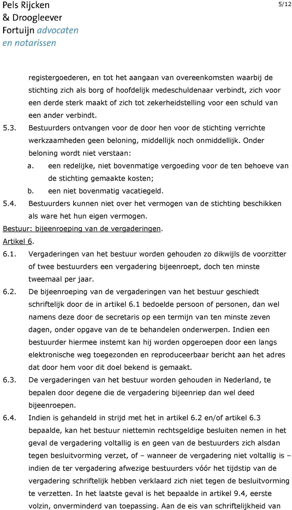 Onder beloning wordt niet verstaan: a. een redelijke, niet bovenmatige vergoeding voor de ten behoeve van de stichting gemaakte kosten; b. een niet bovenmatig vacatiegeld. 5.4.