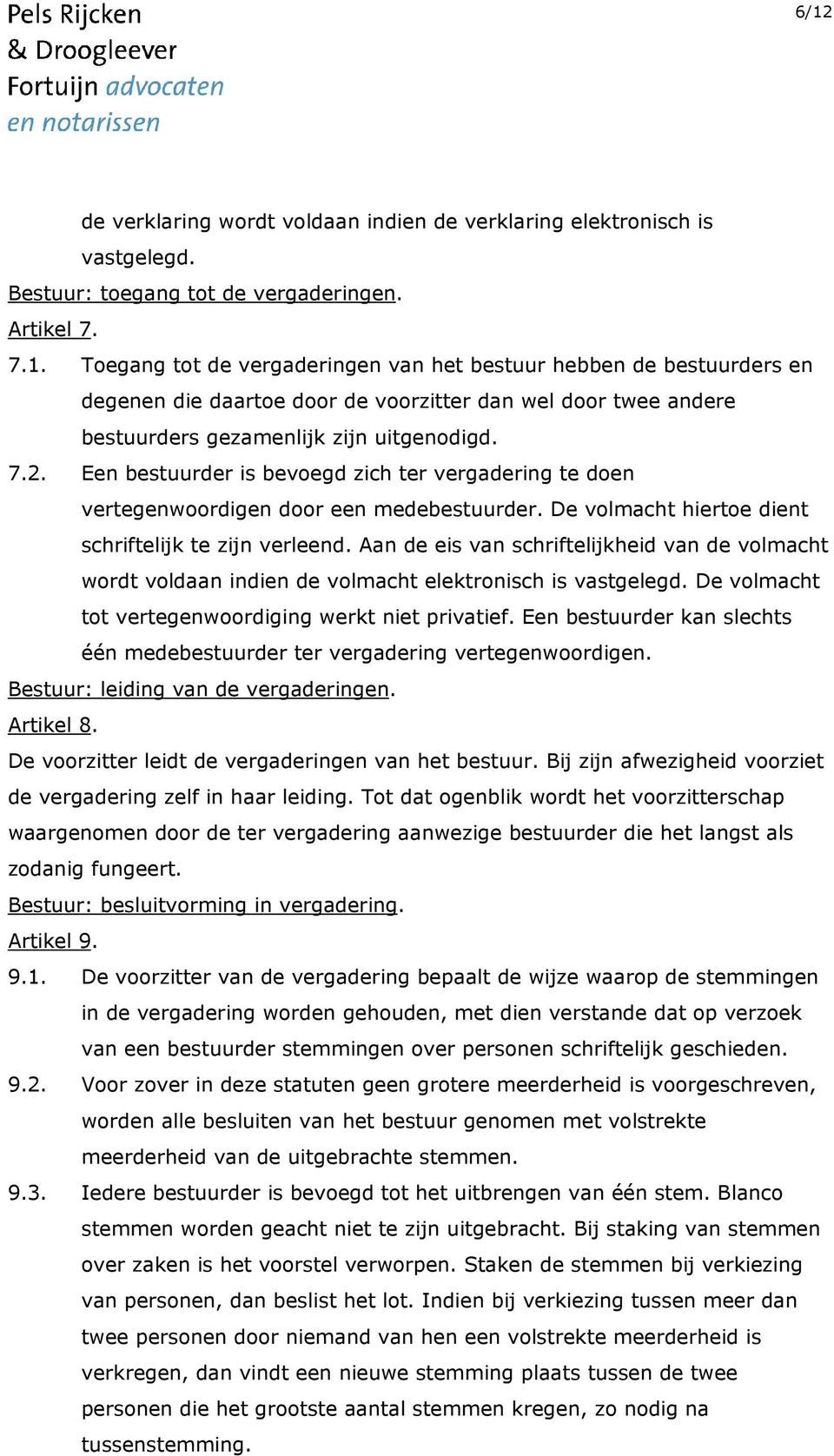 Aan de eis van schriftelijkheid van de volmacht wordt voldaan indien de volmacht elektronisch is vastgelegd. De volmacht tot vertegenwoordiging werkt niet privatief.